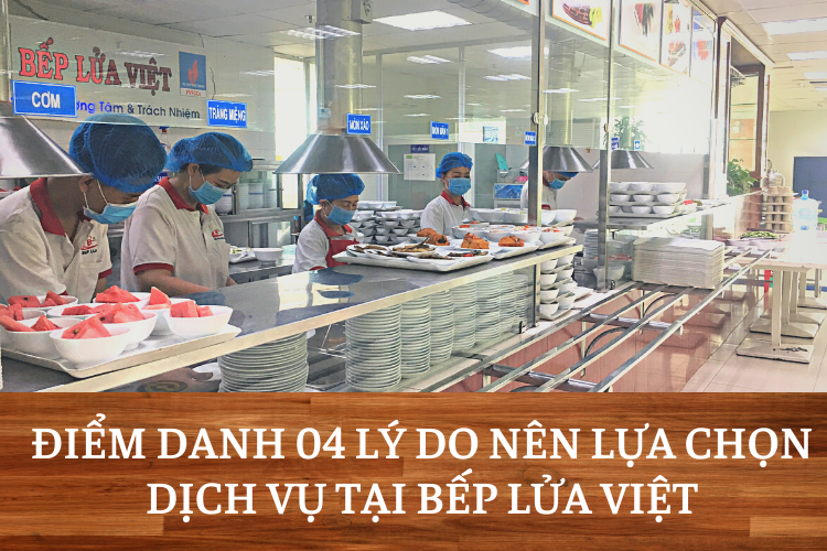 Điểm danh 4 lý do nên lựa chọn dịch vụ suất ăn công nghiệp Bếp lửa Việt?